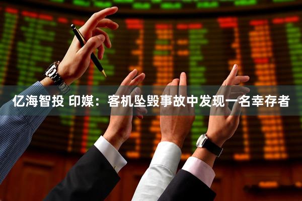 亿海智投 印媒：客机坠毁事故中发现一名幸存者